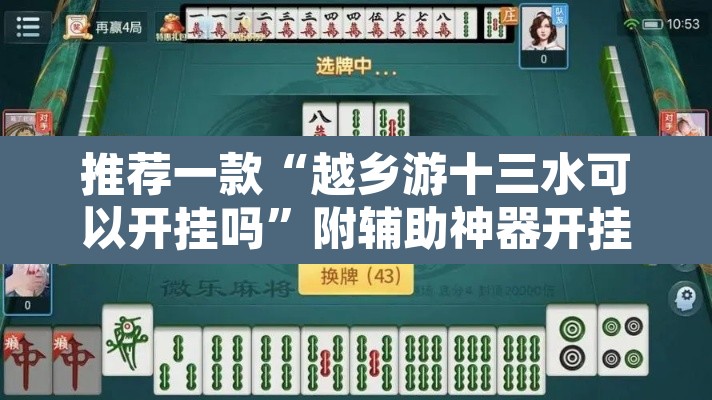 推荐一款“越乡游十三水可以开挂吗”附辅助神器开挂脚本详细步骤