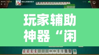 玩家辅助神器“闲来广东麻将开挂器下载”(透视挂)辅助透视教程
