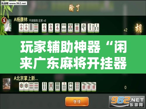 玩家辅助神器“闲来广东麻将开挂器下载	”(透视挂)辅助透视教程