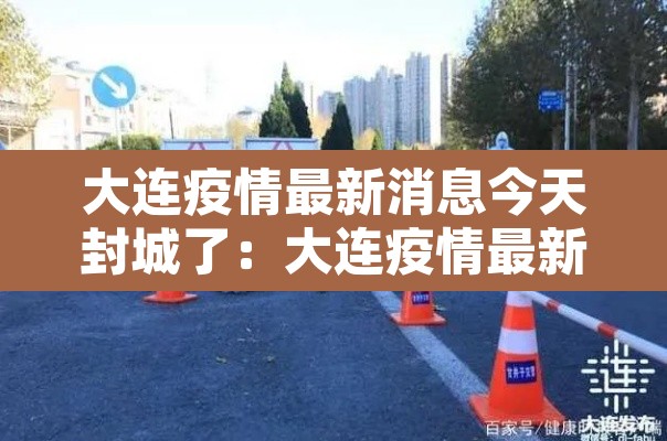 大连疫情最新消息今天封城了：大连疫情最新消息封城5