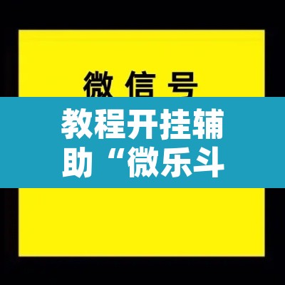 教程开挂辅助“微乐斗地主怎么开免费的挂	”附辅助神器开挂脚本详细步骤