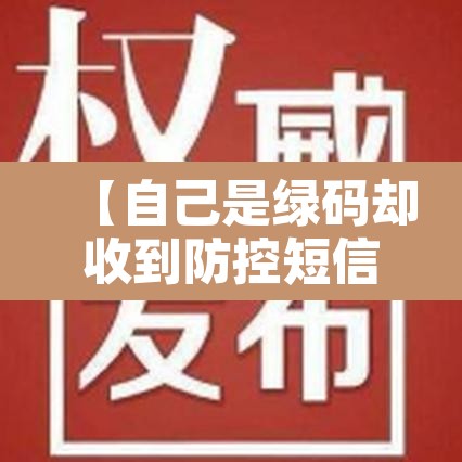 【自己是绿码却收到防控短信·健康码是绿色但是收到移动发的短信】