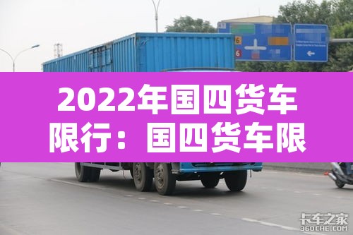 2022年国四货车限行：国四货车限行规定