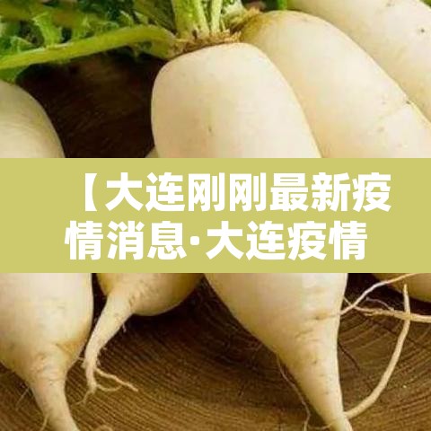 【大连刚刚最新疫情消息·大连疫情最新通报今日新闻】