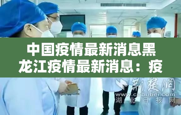 中国疫情最新消息黑龙江疫情最新消息:疫情最新黑龙江数据消息 中国疫情最新消息黑龙江疫情最新消息:疫情最新黑龙江数据消息