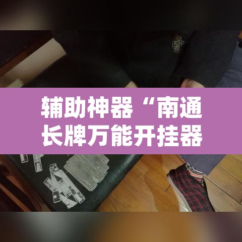 辅助神器“南通长牌万能开挂器”(透视)其实确实有挂