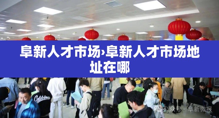 阜新人才市场›阜新人才市场地址在哪