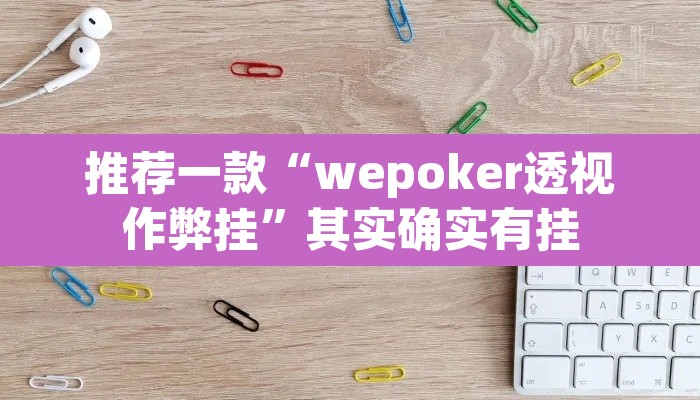 推荐一款“wepoker透视作弊挂”其实确实有挂