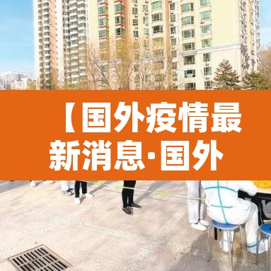 【国外疫情最新消息·国外疫情最新情况 最新消息 数据】