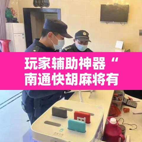 玩家辅助神器“南通快胡麻将有没有科技”附辅助神器开挂脚本详细步骤