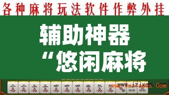 辅助神器“悠闲麻将川南能开挂吗”其实确实有挂