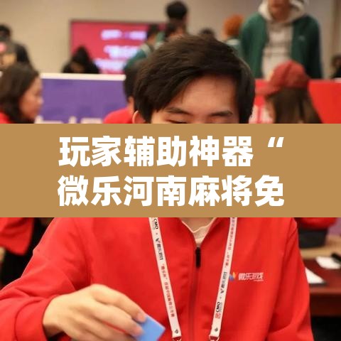 玩家辅助神器“微乐河南麻将免费开挂手机版”(透视)其实确实有挂