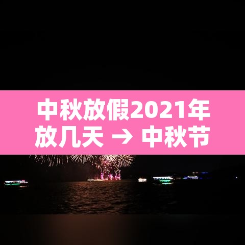 中秋放假2021年放几天 → 中秋节2021年放假几天