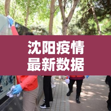 沈阳疫情最新数据消息：沈阳疫情最新情况?