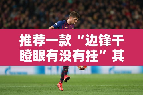 推荐一款“边锋干瞪眼有没有挂”其实确实有挂