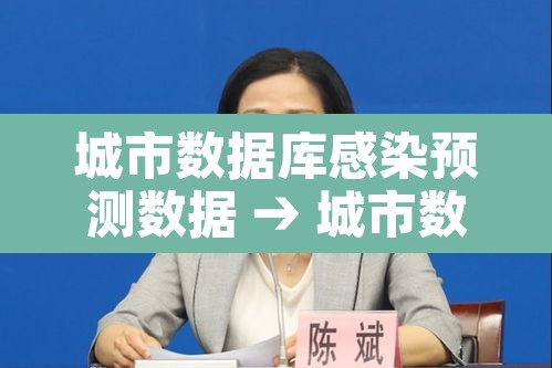 城市数据库感染预测数据 → 城市数据集