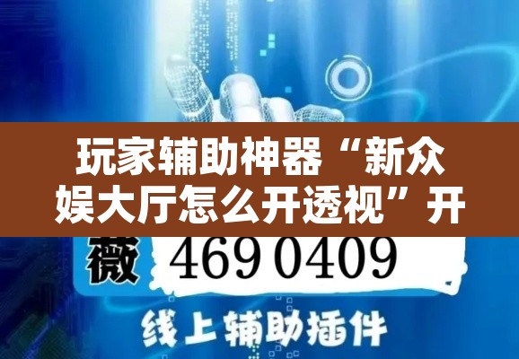 玩家辅助神器“新众娱大厅怎么开透视	”开挂辅助脚本+详细开挂安装教程