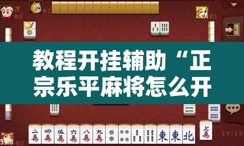 教程开挂辅助“正宗乐平麻将怎么开挂”其实确实有挂