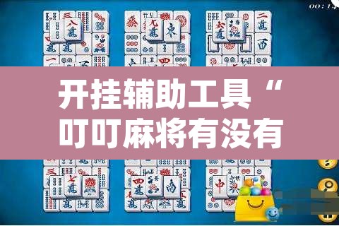 开挂辅助工具“叮叮麻将有没有挂	”(透视挂)辅助透视教程