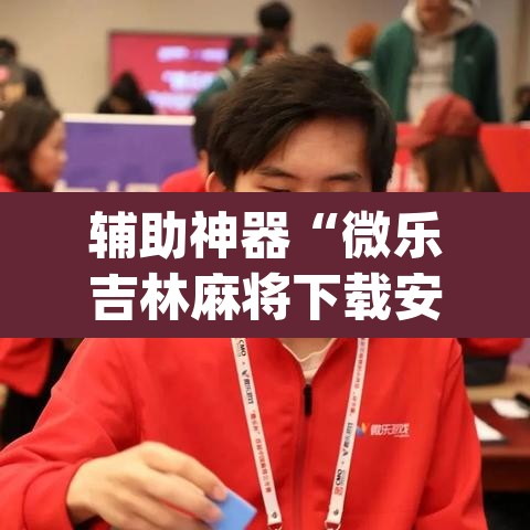 辅助神器“微乐吉林麻将下载安装到手机	”(透视)其实确实有挂