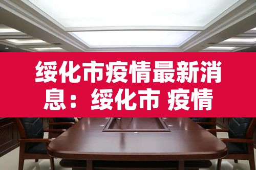 绥化市疫情最新消息：绥化市 疫情