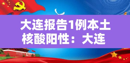 大连报告1例本土核酸阳性：大连 阳性