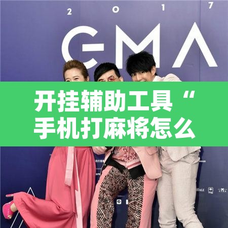开挂辅助工具“手机打麻将怎么开挂看对方的牌”开挂辅助脚本+详细开挂安装教程