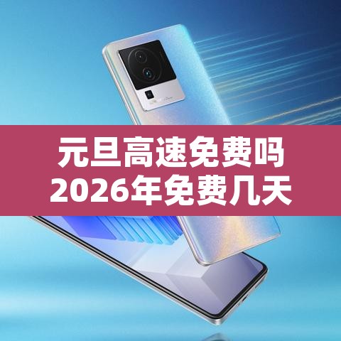 元旦高速免费吗2026年免费几天啊 → 元旦高速免费吗2026年免费几天啊今天