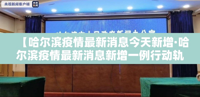 【哈尔滨疫情最新消息今天新增·哈尔滨疫情最新消息新增一例行动轨迹】