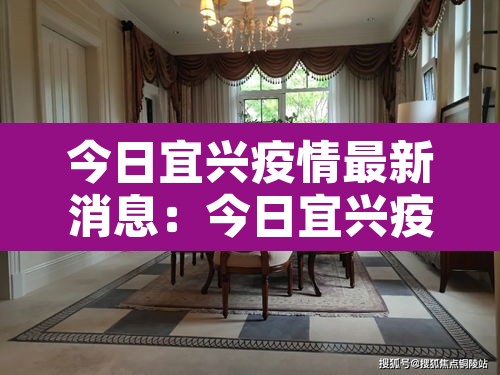今日宜兴疫情最新消息：今日宜兴疫情最新消息通知