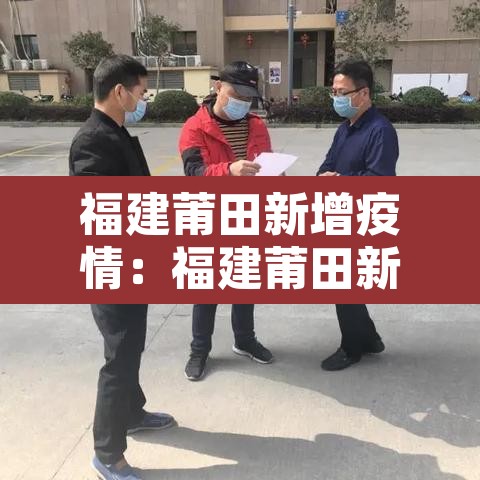 福建莆田新增疫情：福建莆田新增一例