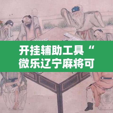 开挂辅助工具“微乐辽宁麻将可以作弊吗?”(透视挂)辅助透视教程