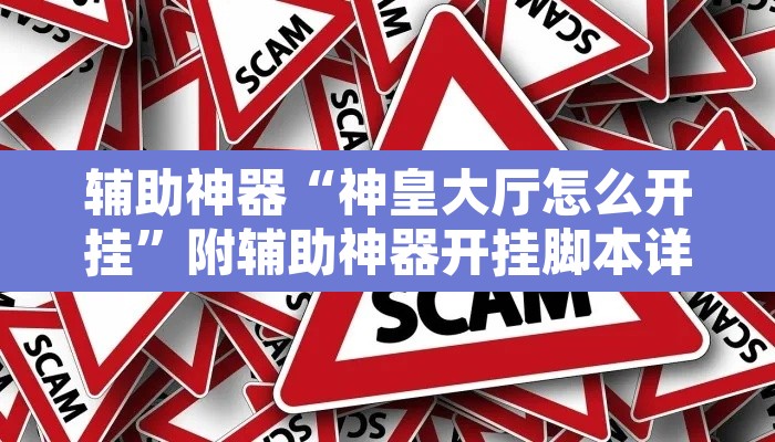 辅助神器“神皇大厅怎么开挂	”附辅助神器开挂脚本详细步骤