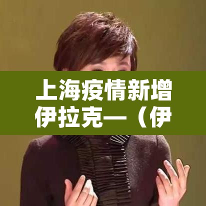 上海疫情新增伊拉克—（伊拉克新冠肺炎确诊病例）