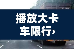 播放大卡车限行›大货车限行规定