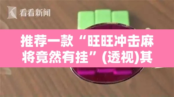 推荐一款“旺旺冲击麻将竟然有挂”(透视)其实确实有挂