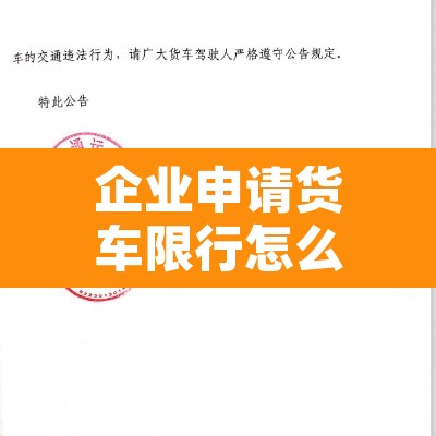 企业申请货车限行怎么写—(申请车辆限行) 企业申请货车限行怎么写—(申请车辆限行)