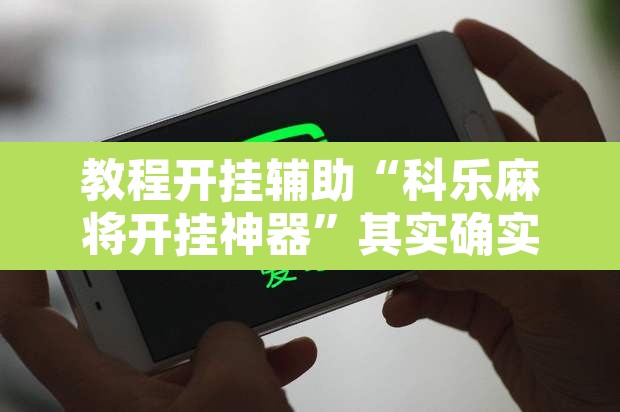 教程开挂辅助“科乐麻将开挂神器”其实确实有挂