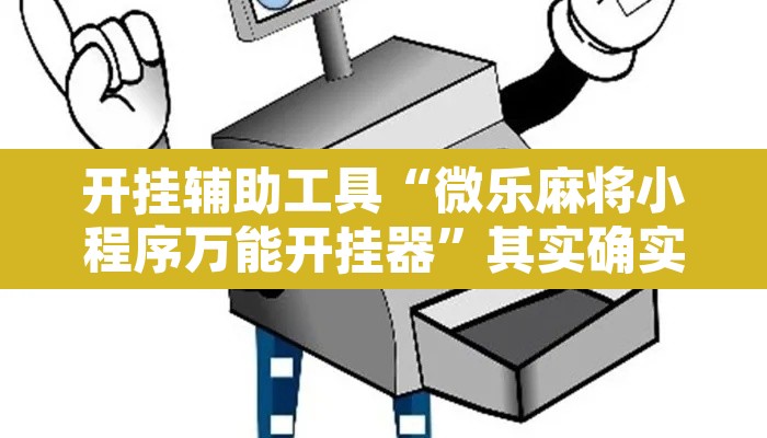 开挂辅助工具“微乐麻将小程序万能开挂器	”其实确实有挂