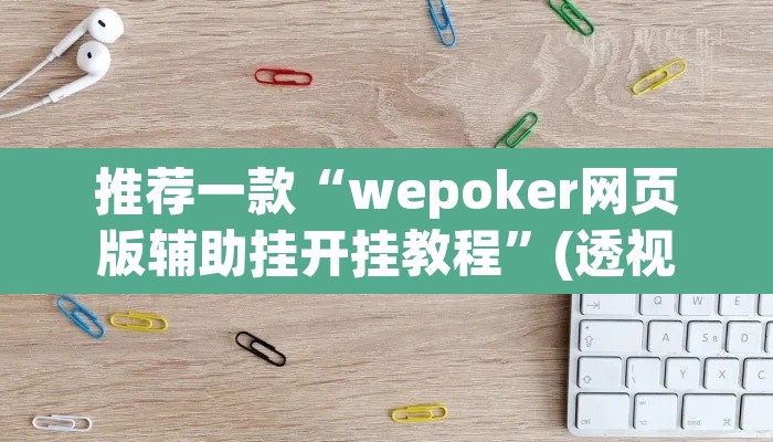 推荐一款“wepoker网页版辅助挂开挂教程”(透视)其实确实有挂