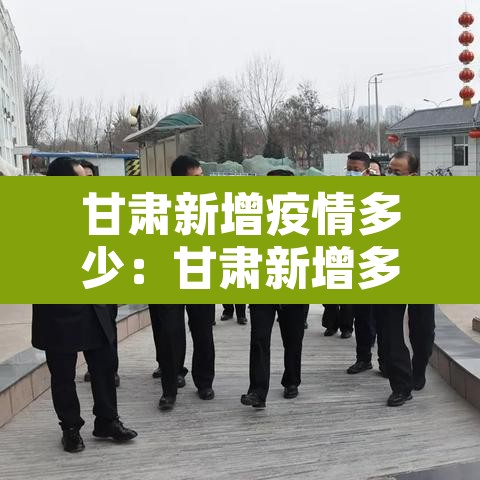 甘肃新增疫情多少：甘肃新增多少例肺炎