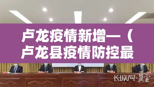 卢龙疫情新增—(卢龙县疫情防控最新通告) 卢龙疫情新增—(卢龙县疫情防控最新通告)