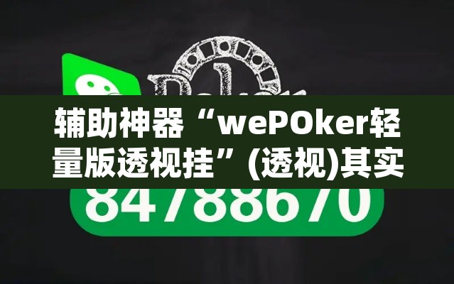辅助神器“wePOker轻量版透视挂”(透视)其实确实有挂