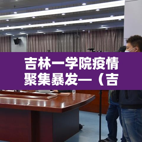 吉林一学院疫情聚集暴发—（吉林学校疫情最新情况）