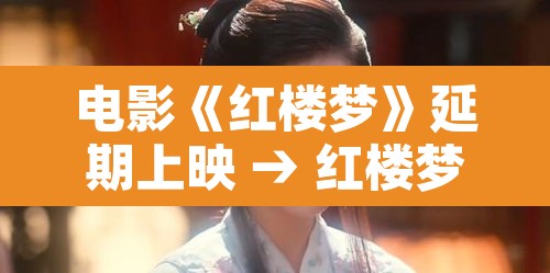 电影《红楼梦》延期上映 → 红楼梦电影何时上映 电影《红楼梦》延期上映 → 红楼梦电影何时上映