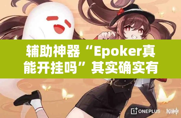 辅助神器“Epoker真能开挂吗	”其实确实有挂