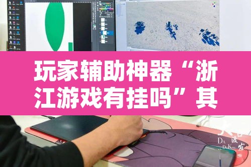 玩家辅助神器“浙江游戏有挂吗”其实确实有挂