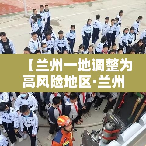 【兰州一地调整为高风险地区·兰州疫情高风险小区】