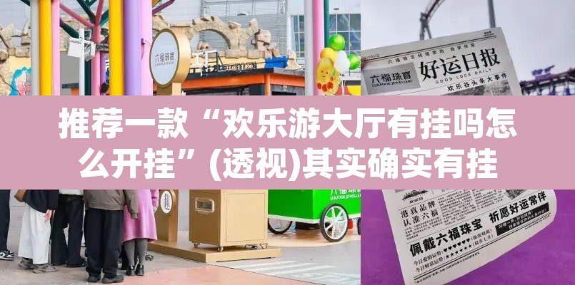 推荐一款“欢乐游大厅有挂吗怎么开挂	”(透视)其实确实有挂