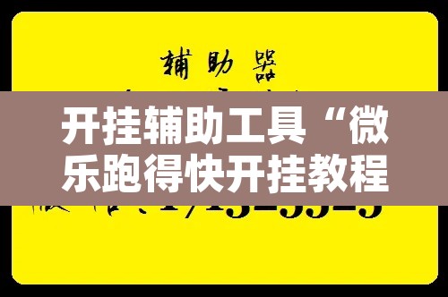 开挂辅助工具“微乐跑得快开挂教程”开挂辅助脚本+详细开挂安装教程